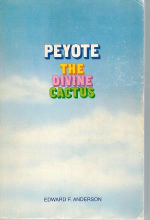 Peyote : The Divine Cactus by Edward F. Anderson
